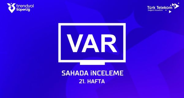 Trendyol Süper Lig’de 21. Hafta VAR kayıtları açıklandı