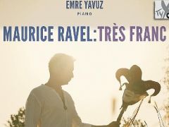 Emre Yavuz’dan Maurice Ravel’e Adanmış Yeni Albüm: Maurice Ravel: Très Franc